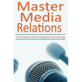 Master Media Relations: The Complete Guide To Getting Better Press Coverage - Paperback