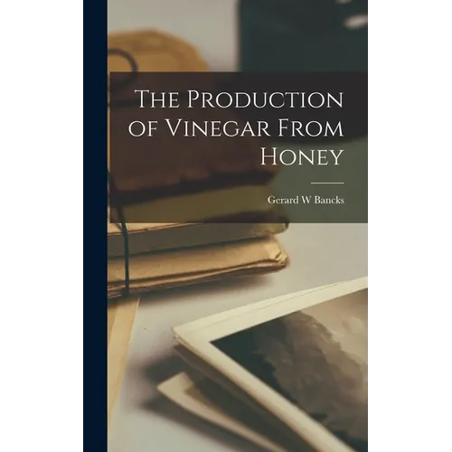 The Production of Vinegar From Honey - Hardcover