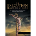 The Execution of Jesus the Christ: The Medical Cause of Our Lord's Death During His Illegal Crucifixion - Hardcover
