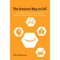 The Amazon Way on IoT: 10 Principles for Every Leader from the World's Leading Internet of Things Strategies - Paperback