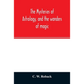 The mysteries of astrology, and the wonders of magic: : including a history of the rise and progress of astrology, and the various branches of necroma - Paperback