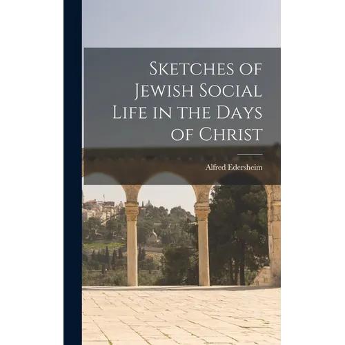 Sketches of Jewish Social Life in the Days of Christ - Hardcover