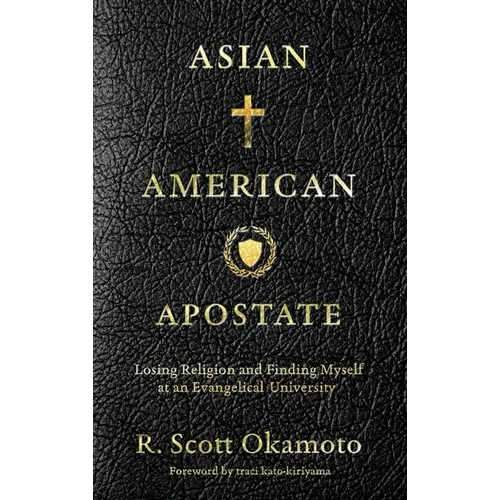 Asian American Apostate: Losing Religion and Finding Myself at an Evangelical University - Hardcover