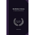 My Mother's Stories: Or, Traditions and Recollections - Hardcover