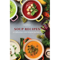 Soup Recipes: A Collection with Origins Included - Paperback