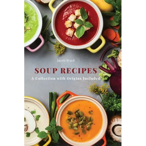 Soup Recipes: A Collection with Origins Included - Paperback