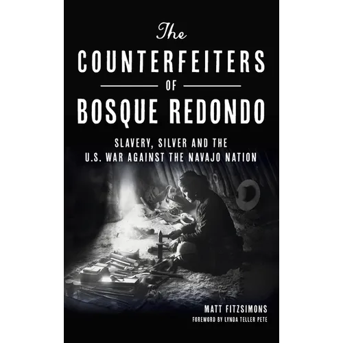 Counterfeiters of Bosque Redondo: Slavery, Silver and the U.S. War Against the Navajo Nation - Hardcover