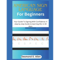 American Sign Language for Beginners: Your Guide To Signing With Confidence: A step by step Guide to learning ASL in 30 days. - Paperback