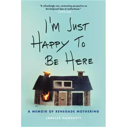 I'm Just Happy to Be Here: A Memoir of Renegade Mothering - Paperback