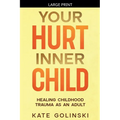 Your Hurt Inner Child: Healing Childhood Trauma as an Adult - Paperback