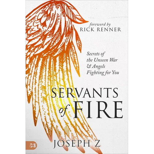 Servants of Fire: Secrets of the Unseen War and Angels Fighting for You - Paperback