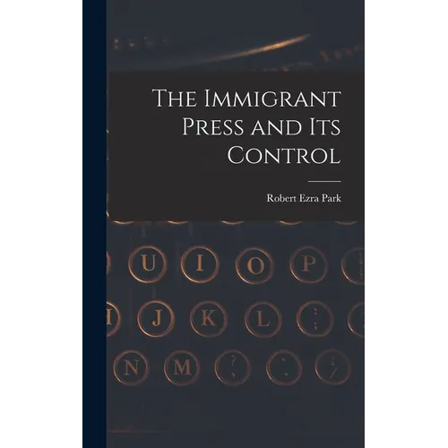The Immigrant Press and its Control - Hardcover