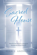 Sacred House: What Do You Need for a Liturgical, Sacramental House Church? - Paperback