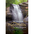 Waterfalls of Michigan: A Guide to More Than 130 Waterfalls in the Great Lakes State - Paperback