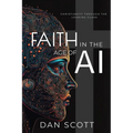Faith in the Age of AI: Christianity Through the Looking Glass of Artificial Intelligence - Paperback