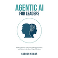 Agentic AI for Leaders: Build AI Fluency, Discover Real Opportunities, and Thrive in the Era of Digital Workers - Paperback