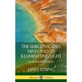 The Subconscious Mind and Its Illuminating Light: An Interpretation (Hardcover) - Hardcover