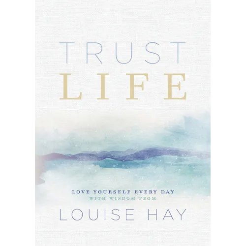 Trust Life: Love Yourself Every Day with Wisdom from Louise Hay - Paperback