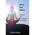 How to Clear Chakras: Unblock and Re-Energize Your Being - Paperback