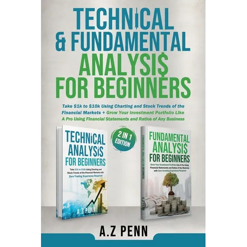 Technical & Fundamental Analysis for Beginners 2 in 1 Edition: Take $1k to $10k Using Charting and Stock Trends of the Financial Markets + Grow Your I - Paperback