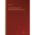 Fourth Biennial Report of the Superintendent of Public Instruction - Paperback