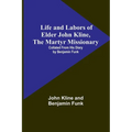 Life and Labors of Elder John Kline, the Martyr Missionary: Collated from his Diary by Benjamin Funk - Paperback