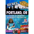 Secret Portland, Or: A Guide to the Weird, Wonderful, and Obscure - Paperback