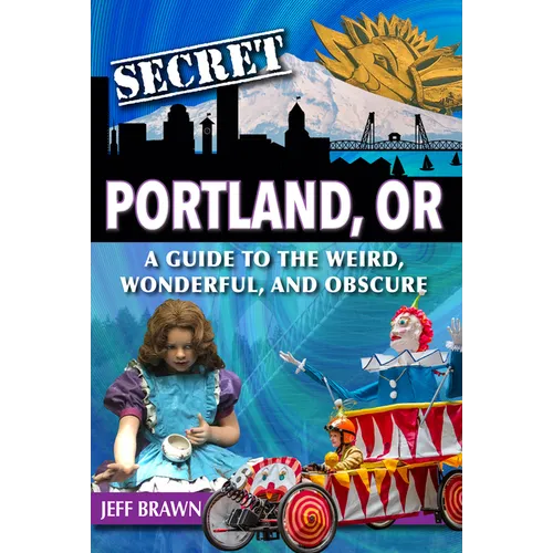 Secret Portland, Or: A Guide to the Weird, Wonderful, and Obscure - Paperback