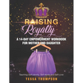 Raising Royalty A 14-Day Empowerment Workbook for Mother and Daughter: Teaching Self-Identity, Self-Worth and Self-Love - Paperback