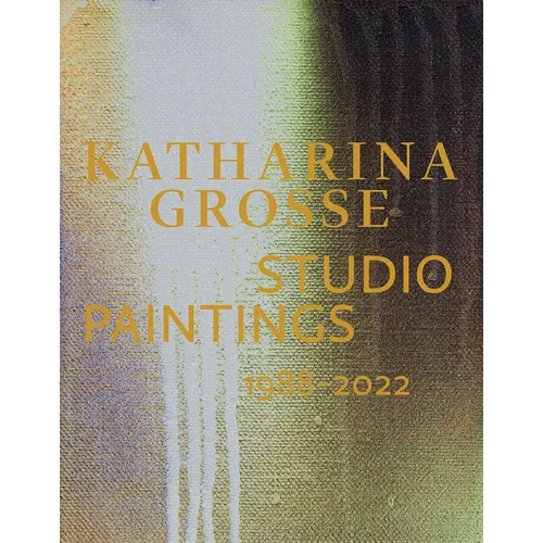 Katharina Grosse: Studio Paintings 1988-2022 - Hardcover