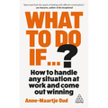 What to Do If...?: How to Handle Any Situation at Work and Come Out Winning - Hardcover