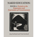 Naked Education: Book 6: Portals to the Expansion and Expression of Consciousness - Paperback