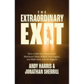 The Extraordinary Exit: How to Sell Your Business for Maximum Value, Protect Your Legacy, and Walk Away with No Regrets - Paperback