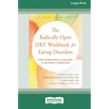 The Radically Open DBT Workbook for Eating Disorders: From Overcontrol and Loneliness to Recovery and Connection [Large Print 16 Pt Edition] - Paperback