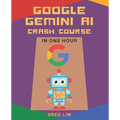 Google Gemini AI Crash Course in One Hour: Quickstart on Gemini Pro, Gemini Vision, Google AI Studio, and More. - Paperback