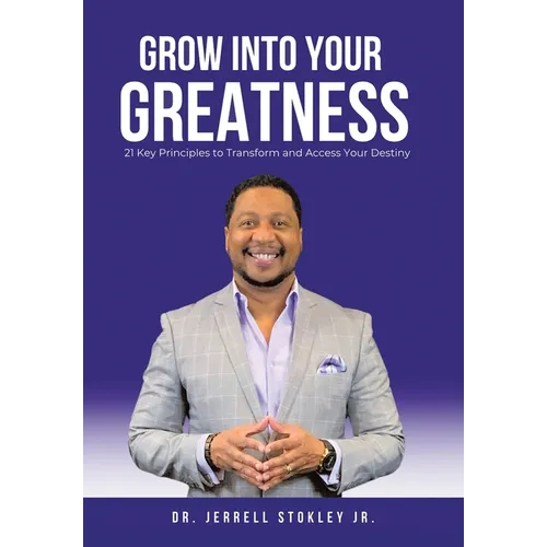 Grow Into Your Greatness: 21 Key Principles to Transform and Access Your Destiny - Hardcover