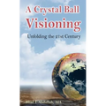 A Crystal Ball Visioning: Unfolding the 21st Century - Paperback