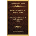 Bible Questions And Topics, Part 2: The Kings And Prophets Of Judah And Israel (1897) - Hardcover