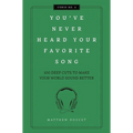 You've Never Heard Your Favorite Song: 100 Deep Cuts to Make Your World Sound Better - Hardcover