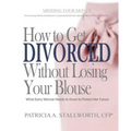 How to Get Divorced Without Losing Your Blouse: What Every Woman Needs to Know to Protect Her Future - Paperback