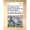 An Essay on the Theory of Painting. by Mr. Richardson. - Paperback