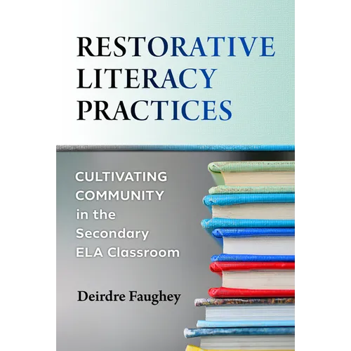 Restorative Literacy Practices: Cultivating Community in the Secondary Ela Classroom - Paperback