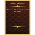 The History of the Reformation of the 16th Century - Hardcover