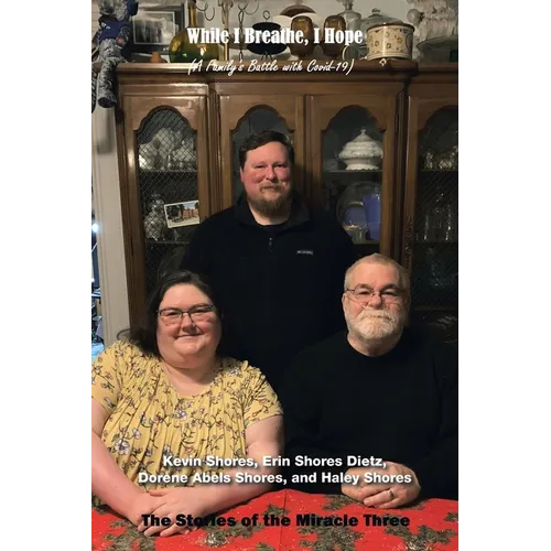 While I Breathe, I Hope: A Family's Battle with Covid-19: the Stories of Miracle Three - Paperback