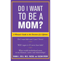 Do I Want to Be a Mom?: A Woman's Guide to the Decision of a Lifetime - Paperback