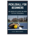 Pickleball for Beginners: An Absolute Guide on How to Play Pickleball - Paperback