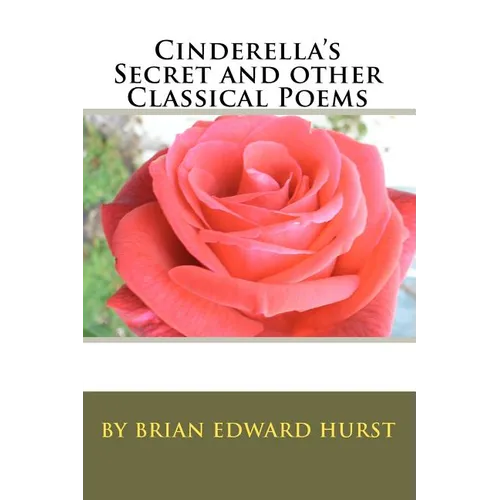Cinderella's Secret and other Classical Poems: by Brian Edward Hurst - Paperback