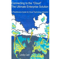 Connecting to the "Cloud" - the Ultimate Enterprise solution: A Practitioners Guide for Cloud Technology Adoption - Paperback