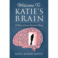 Welcome To Katie's Brain: A Brain Cancer Survivor's Story - Paperback