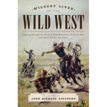 Wildest Lives of the Wild West: America through the Words of Wild Bill Hickok, Billy the Kid, and Other Famous Westerners - Paperback